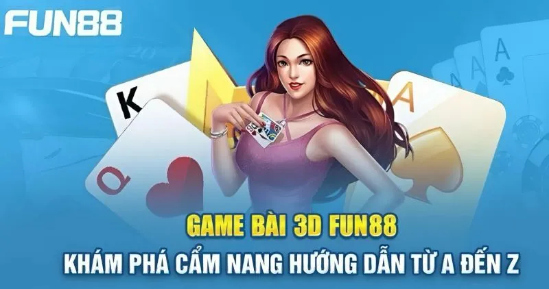 Game bài 3D hướng dẫn chi tiết tại trang chủ Fun88