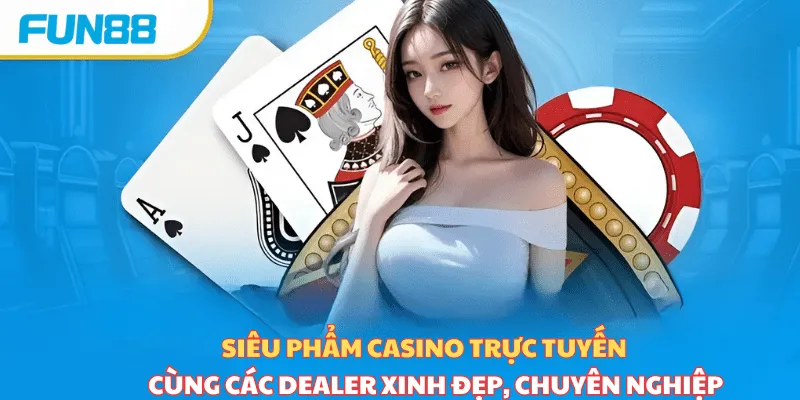 Siêu phẩm casino trực tuyến cùng các dealer xinh đẹp